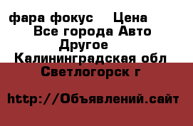 фара фокус1 › Цена ­ 500 - Все города Авто » Другое   . Калининградская обл.,Светлогорск г.